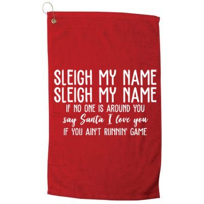 Sleigh My Name If No One Is Around You Say Santa I Love You Funny Christmas Platinum Collection Golf Towel