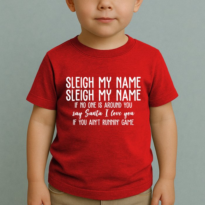 Sleigh My Name If No One Is Around You Say Santa I Love You Funny Christmas Toddler T-Shirt