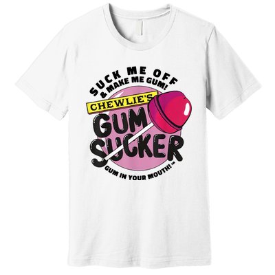 Suck Me Off And Make Me Gum Chewlie’s Gum Sucker Premium T-Shirt