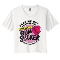 Suck Me Off And Make Me Gum Chewlie’s Gum Sucker Women's Crop Top Tee