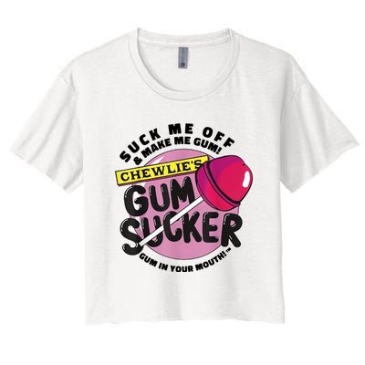 Suck Me Off And Make Me Gum Chewlie’s Gum Sucker Women's Crop Top Tee