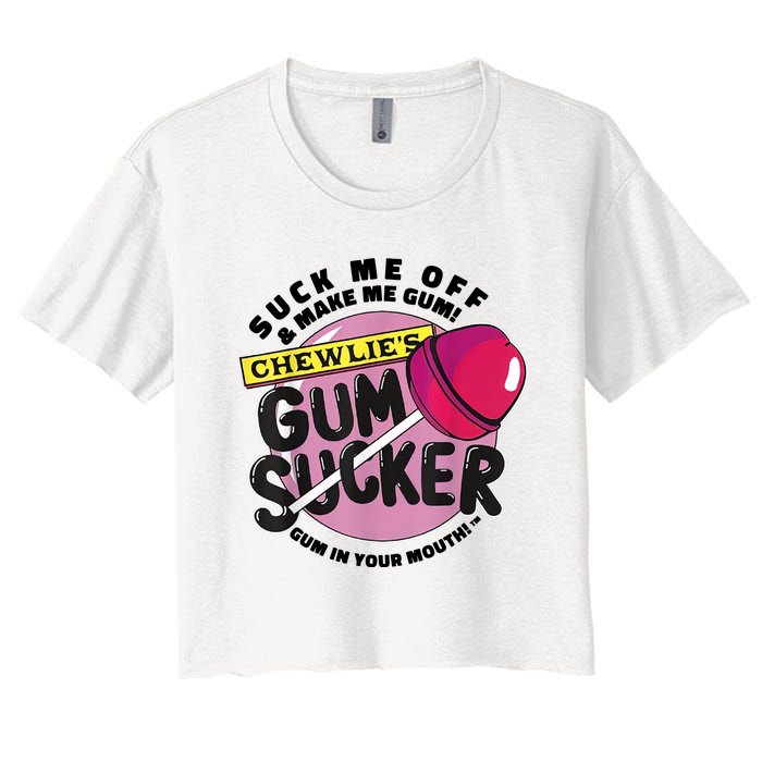 Suck Me Off And Make Me Gum Chewlie’s Gum Sucker Women's Crop Top Tee