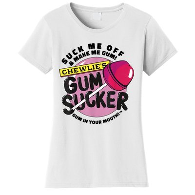 Suck Me Off And Make Me Gum Chewlie’s Gum Sucker Women's T-Shirt