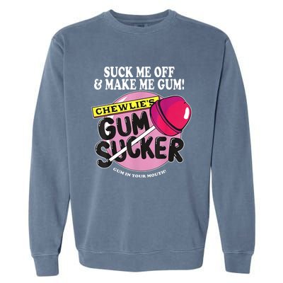 Suck Me Off And Make Me Gum Chewlie’S Gum Sucker Garment-Dyed Sweatshirt