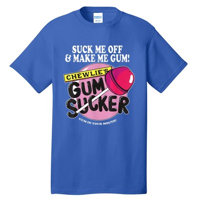 Suck Me Off And Make Me Gum Chewlie’S Gum Sucker Tall T-Shirt