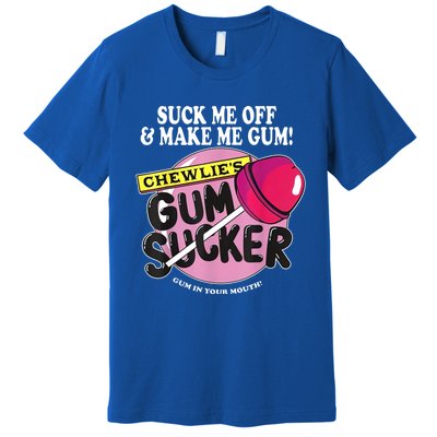 Suck Me Off And Make Me Gum Chewlie’S Gum Sucker Premium T-Shirt