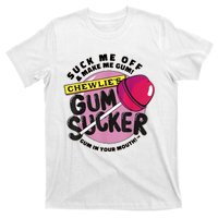 Suck Me Off & Make Me Gum Sucker In Your Mouth T-Shirt