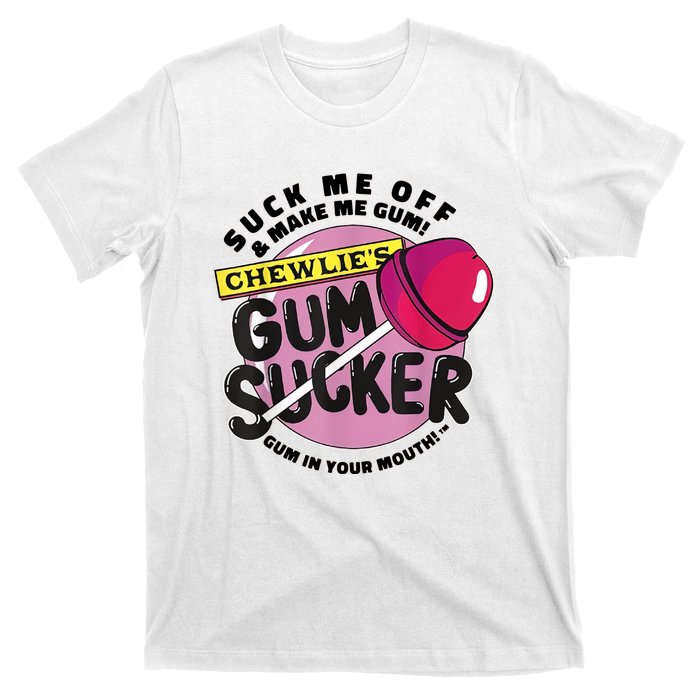 Suck Me Off & Make Me Gum Sucker In Your Mouth T-Shirt