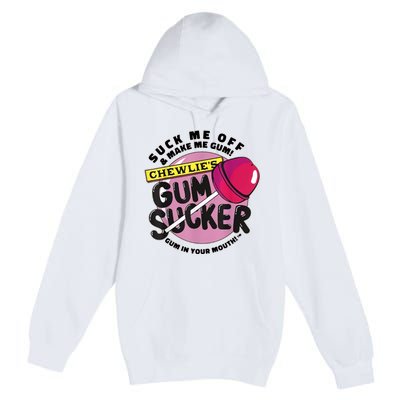 Suck Me Off & Make Me Gum Sucker In Your Mouth Premium Pullover Hoodie