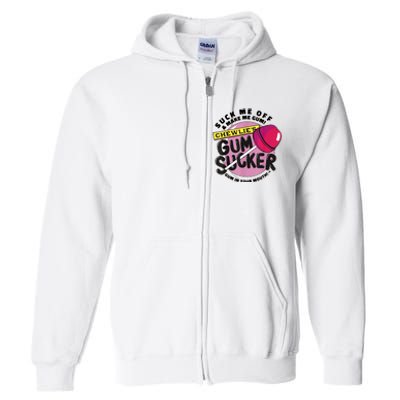 Suck Me Off & Make Me Gum Sucker In Your Mouth Full Zip Hoodie