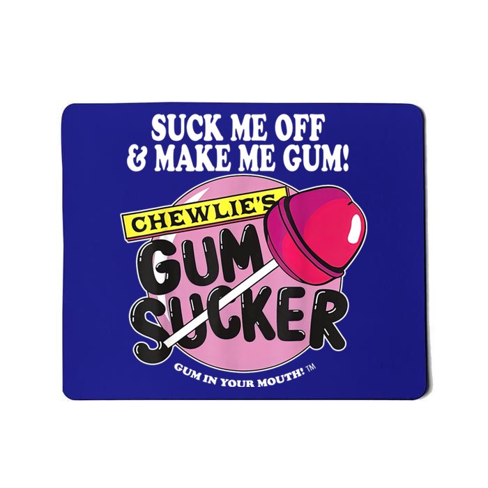 Suck Me Off And Make Me Gum Chewlie’s Gum Sucker Mousepad