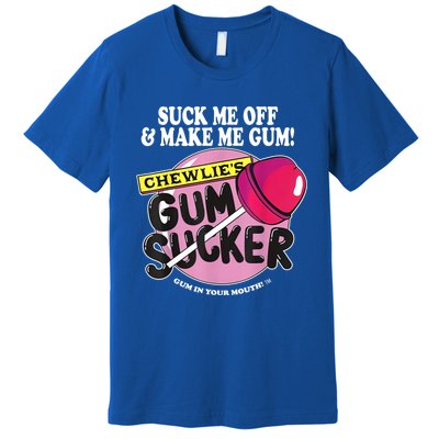 Suck Me Off And Make Me Gum Chewlie’s Gum Sucker Premium T-Shirt