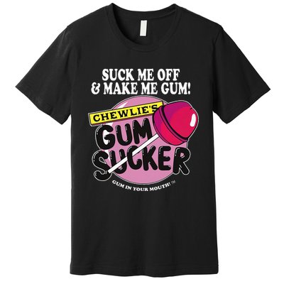 Suck Me Off And Make Me Gum Chewlie’S Gum Sucker Premium T-Shirt