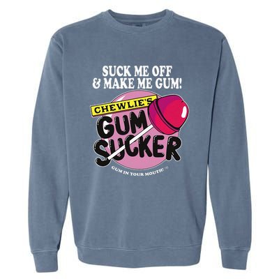 Suck Me Off And Make Me Gum Chewlie’S Gum Sucker Garment-Dyed Sweatshirt