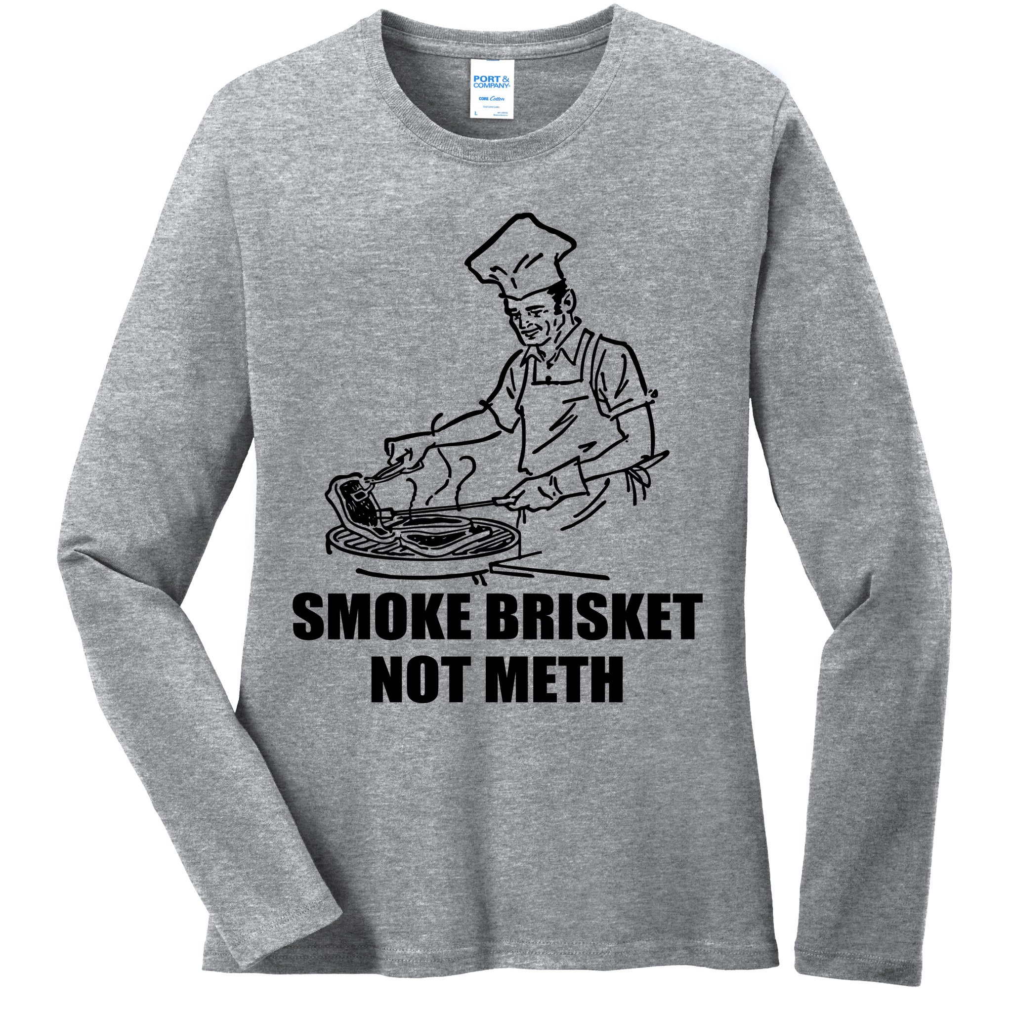 Smoke Brisket Not Meth Ladies Long Sleeve Shirt