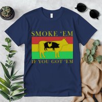 Smoke 'Em If you Got 'Em Premium T-Shirt
