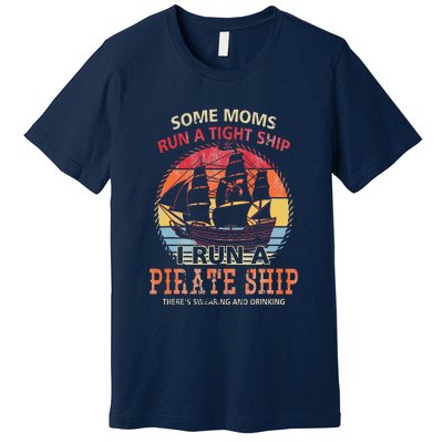 Some Moms Run A Tight Ship I Run A Pirate Ship Premium T-Shirt