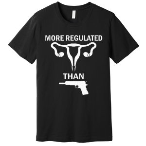 Sarcastic More Regulated Than Feminist Statement Premium T-Shirt