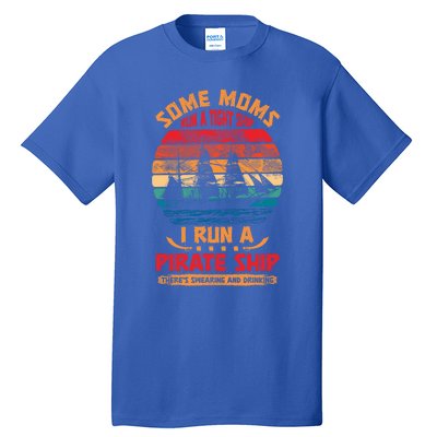 Some Moms Run A Tight Ship I Run A Pirate Ship Family Funny Gift Tall T-Shirt