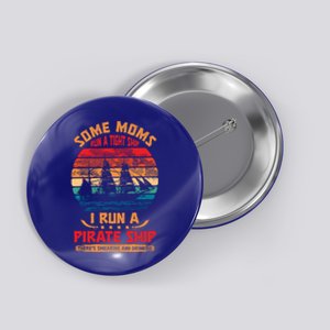 Some Moms Run A Tight Ship I Run A Pirate Ship Family Funny Gift Button