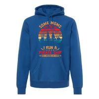 Some Moms Run A Tight Ship I Run A Pirate Ship Family Funny Gift Premium Hoodie