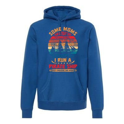 Some Moms Run A Tight Ship I Run A Pirate Ship Family Funny Gift Premium Hoodie