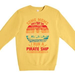 Some Moms Run A Tight Ship I Run A Pirate Ship Family Gift Premium Crewneck Sweatshirt