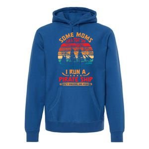 Some Moms Run A Tight Ship I Run A Pirate Ship Family Gift Premium Hoodie