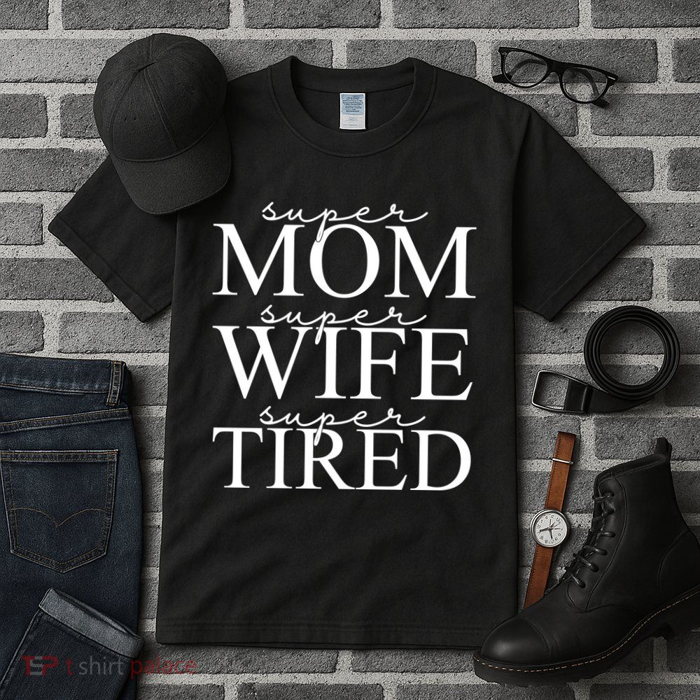 Super Mom Super Wife Super Tired Funny Tall T-Shirt