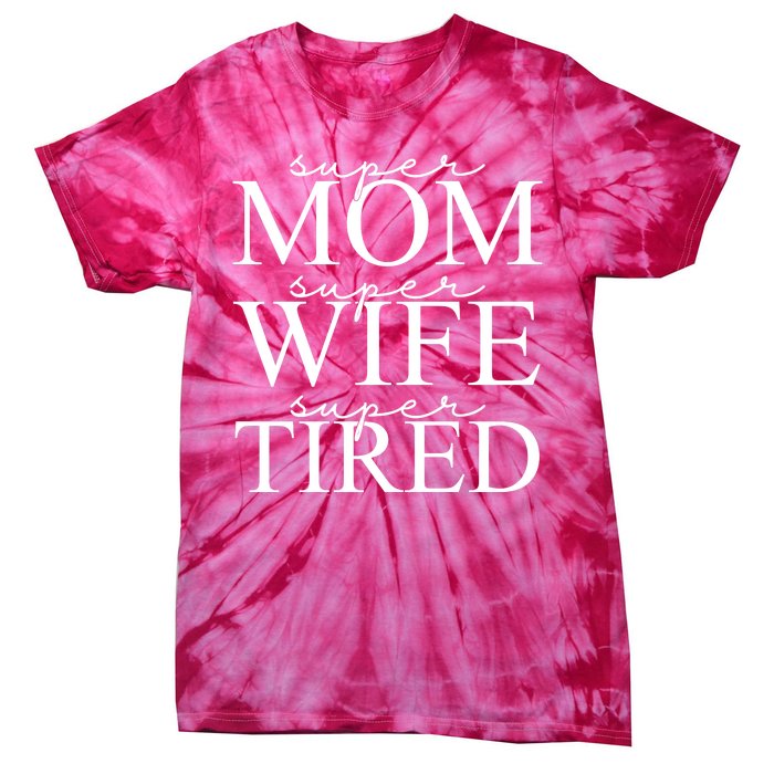 Super Mom Super Wife Super Tired Funny Tie-Dye T-Shirt