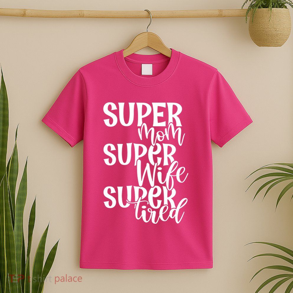 Super Mom Super Wife Super Tired T-Shirt