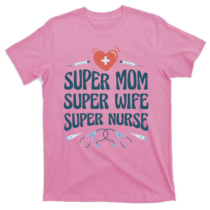 Super Mom Super Wife Super Nurse Gift T-Shirt