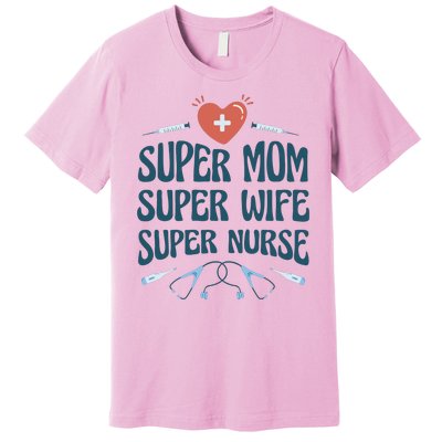 Super Mom Super Wife Super Nurse Gift Premium T-Shirt