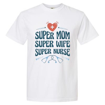 Super Mom Super Wife Super Nurse Gift Garment-Dyed Heavyweight T-Shirt