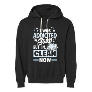 Soap Making Soap Maker I Was Addicted To Soap Pun Gift Garment-Dyed Fleece Hoodie