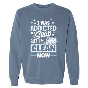 Soap Making Soap Maker I Was Addicted To Soap Pun Gift Garment-Dyed Sweatshirt