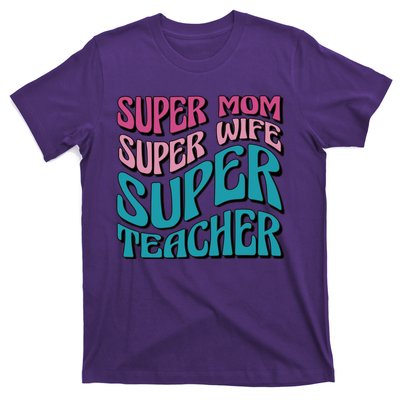 Super Mom Super Wife Super Teacher T-Shirt