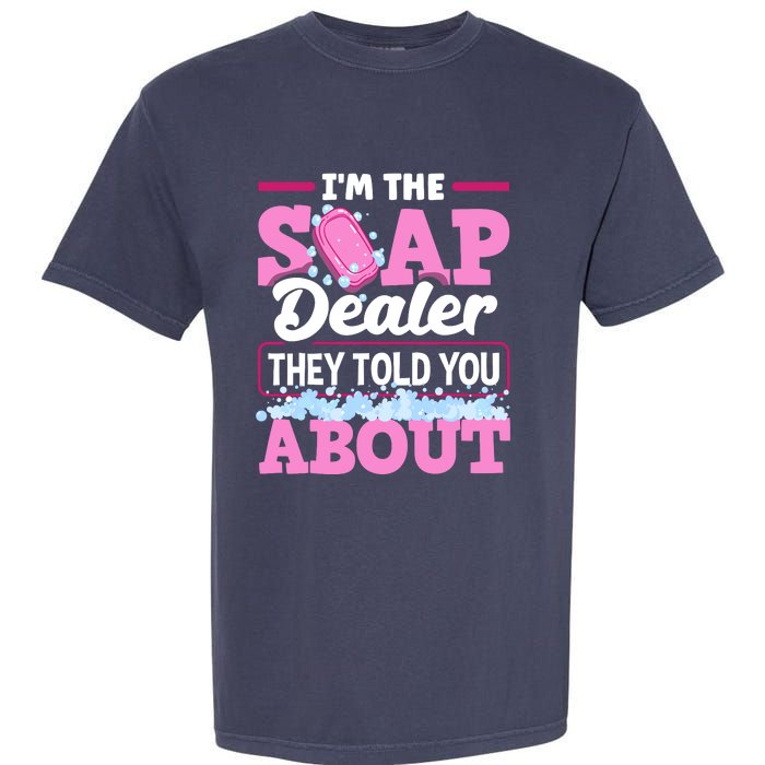 Soap Making Soapmaker Im The Soap Dealer They Told You About Garment-Dyed Heavyweight T-Shirt