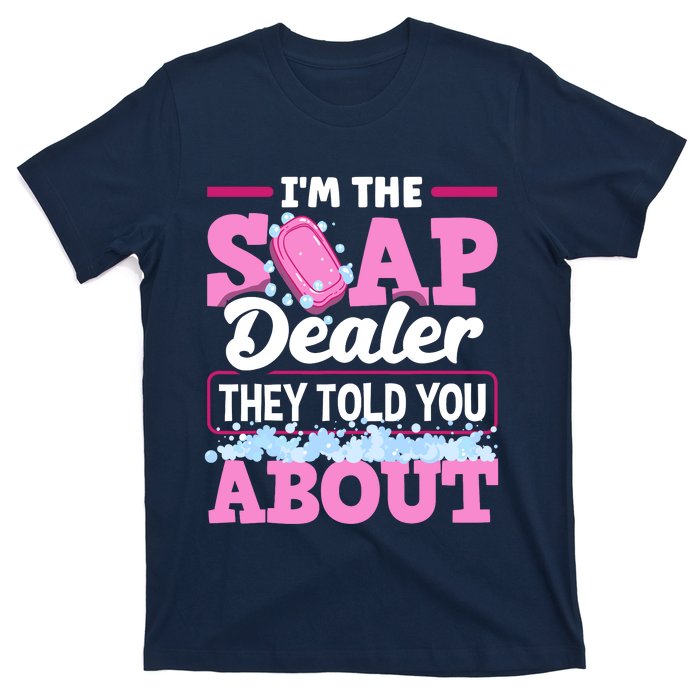 Soap Making Soapmaker Im The Soap Dealer They Told You About T-Shirt