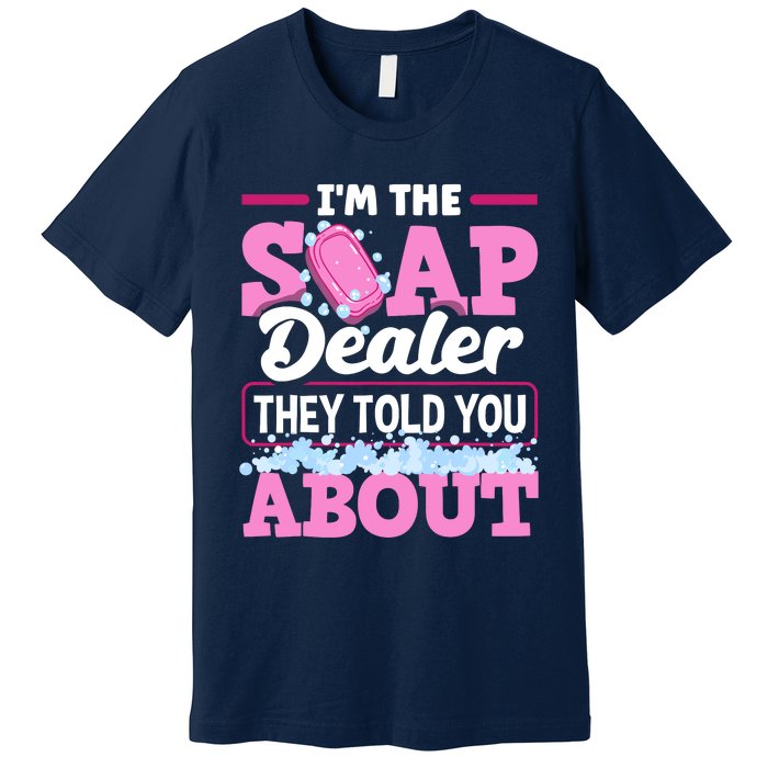 Soap Making Soapmaker Im The Soap Dealer They Told You About Premium T-Shirt