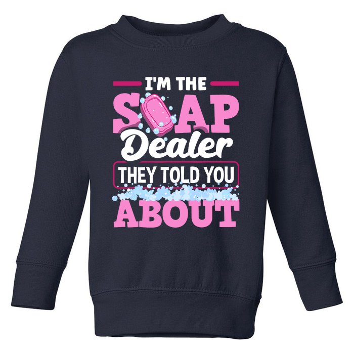 Soap Making Soapmaker Im The Soap Dealer They Told You About Toddler Sweatshirt