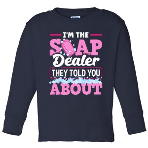 Soap Making Soapmaker Im The Soap Dealer They Told You About Toddler Long Sleeve Shirt