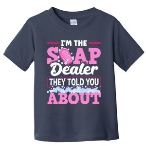 Soap Making Soapmaker Im The Soap Dealer They Told You About Toddler T-Shirt