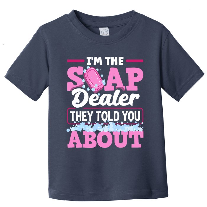 Soap Making Soapmaker Im The Soap Dealer They Told You About Toddler T-Shirt