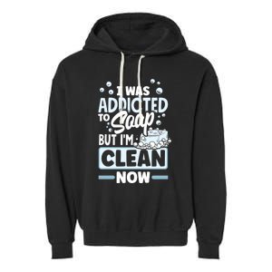 Soap Making Soap Maker I Was Addicted To Soap Pun Gift Garment-Dyed Fleece Hoodie