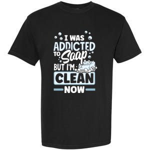 Soap Making Soap Maker I Was Addicted To Soap Pun Gift Garment-Dyed Heavyweight T-Shirt