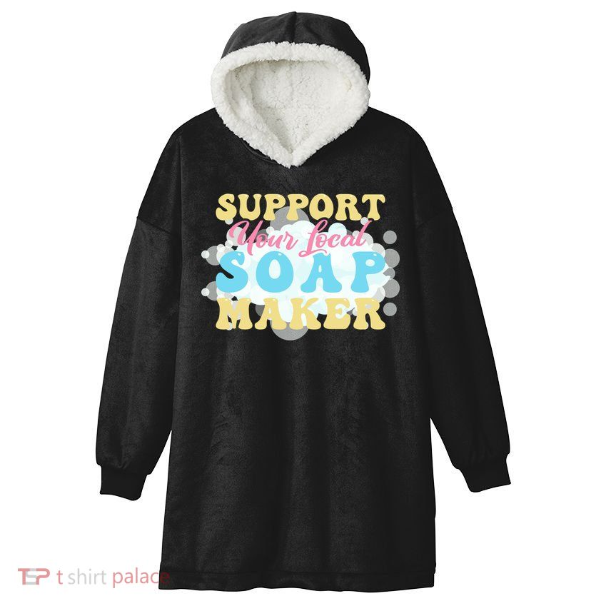 Soap Making Support Your Local Soap Maker Gift Hooded Wearable Blanket