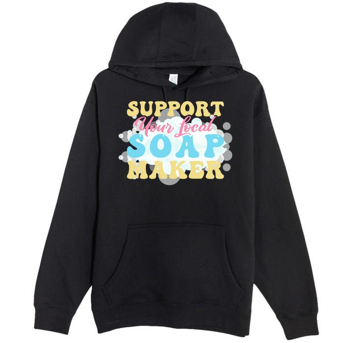 Soap Making Support Your Local Soap Maker Gift Premium Pullover Hoodie
