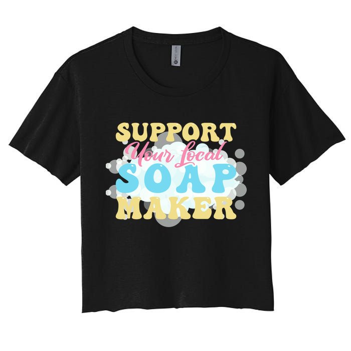 Soap Making Support Your Local Soap Maker Gift Crop Top