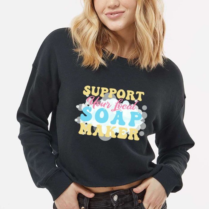 Soap Making Support Your Local Soap Maker Gift Cropped Pullover Crew